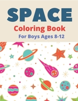 Space Coloring Book for Boys Ages 8-12: Explore, Fun with Learn and Grow, Fantastic Outer Space Coloring with Planets, Astronauts, Space Ships, Rockets and More! (Children's Coloring Books) Perfect Gi 1710128828 Book Cover