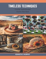 Timeless Techniques: Crochet Sophisticated Cloche Hats Book B0CRF8FQMS Book Cover