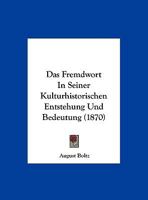 Das Fremdwort In Seiner Kulturhistorischen Entstehung Und Bedeutung (1870) 114962664X Book Cover