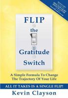 FLIP The Gratitude Switch: A Simple Formula To Change The Trajectory Of Your Life 1537208241 Book Cover