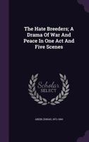 The Hate Breeders: A Drama Of War And Peace In One Act And Five Scenes 1017522634 Book Cover