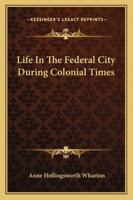 Life In The Federal City During Colonial Times 1162896396 Book Cover