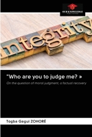 "Who are you to judge me?": On the question of moral judgment, a factual recovery 6203218219 Book Cover