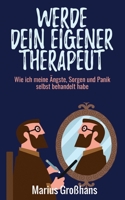 Werde dein eigener Therapeut: Wie ich meine Ängste, Sorgen und Panik selbst behandelt habe (German Edition) B08HTM695S Book Cover