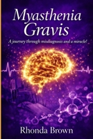 MYASTHENIA GRAVIS: A journey though misdiagnosis and a miracle! 1735374539 Book Cover
