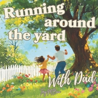Running around the yard with Dad (Running around with Dad) B0F4K34DY9 Book Cover
