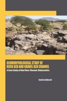 GEOMORPHOLOGICAL STUDY OF ROCK BED AND GRAVEL BED CHANNEL A Case Study of Dhul River Channel, Maharashtra 1794744002 Book Cover
