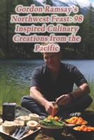 Gordon Ramsay's Northwest Feast: 98 Inspired Culinary Creations from the Pacific B0CQB59C2V Book Cover