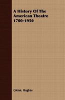 History of the American Theatre, 1700-1950 1406709379 Book Cover