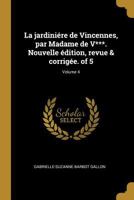 La Jardini�re de Vincennes, Par Madame de V***. Nouvelle �dition, Revue & Corrig�e. of 5; Volume 4 0274420724 Book Cover
