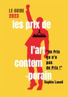 Les Prix de l'Art Contemporain, le guide 2023: "UN PRIX ÇA N'A PAS DE PRIX" 2322014028 Book Cover