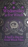 Wednesday Is for Witch: A Spell a Day for Good Witch Vibes 1526366339 Book Cover
