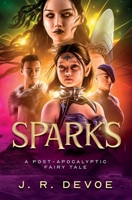 Sparks: A Post-Apocalyptic Fairy Tale (The Dark Monarch) 1069022322 Book Cover