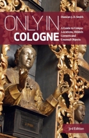 Only in Cologne: A Guide to Unique Locations, Hidden Corners and Unusual Objects 3950421858 Book Cover