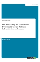 Die Entwicklung der Kulturnation Deutschland und die Rolle des kulturhistorischen Museums (German Edition) 3668932956 Book Cover