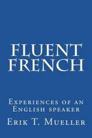 Fluent French: Experiences of an English Speaker 147817188X Book Cover