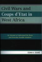 Civil Wars and Coups d'Etat in West Africa: An Attempt to Understand the Roots and Prescribe Possible Solutions 0761834257 Book Cover