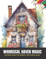 Whimsical Haven Magic: Coloring Book for Serenity and Stress Relief, 50 pages, 8.5 x 11 inches B0CGMF3NNH Book Cover