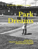 Park Dreams: At this place... kids grow up, adults relive their youth, all from the love of baseball! 1091717702 Book Cover
