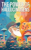 The Power of Hallucinogens: A Guide to the History and Use of Psychedelics, Including LSD, Psilocybin (Magic Mushrooms), Mescaline (Peyote), DMT, 1922435538 Book Cover