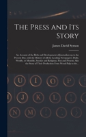 The Press and Its Story; an Account of the Birth and Development of Journalism up to the Present Day, With the History of All the Leading Newspapers: ... Also the Story of Their Production... 101336306X Book Cover
