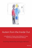 Autism from the Inside Out: A Handbook for Parents, Early Childhood, Primary, Post-Primary and Special School Settings 1906165823 Book Cover