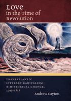 Love in the Time of Revolution: Transatlantic Literary Radicalism and Historical Change, 1793-1818 1469633493 Book Cover