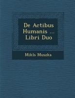 De Actibus Humanis ... Libri Duo 1249977541 Book Cover