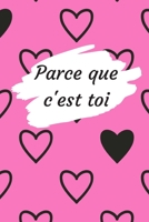 Parce que c’est toi: Déclarez votre amour avec ce joli carnet de notes – La Saint-Valentin, ou tout autre jour...chaque journée est une occasion de ... à quel point vous l’aimez. (French Edition) B083XTG8F2 Book Cover