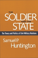 The Soldier and the State: The Theory and Politics of Civil-Military Relations 0394705149 Book Cover