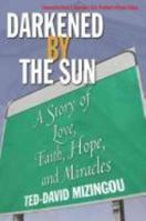 Darkened by the Sun: A Story of Love, Faith, Hope and Miracles 0976818604 Book Cover