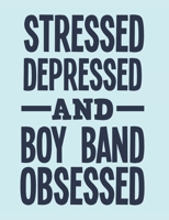 Stressed Depressed and Boy Band Obsessed: Boy Band Journal, Blank Paperback Notebook to write, 150 pages, college ruled 1677370114 Book Cover