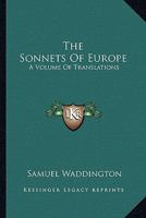 The Sonnets of Europe: A Volume of Translations, Selected and Arranged with Notes 0530249774 Book Cover