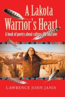 A Lakota Warrior's Heart: A Book of Poetry About Culture, Life and Love 1982262613 Book Cover