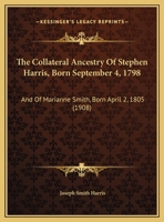 The Collateral Ancestry Of Stephen Harris, Born September 4, 1798: And Of Marianne Smith, Born April 2, 1805 1167046501 Book Cover