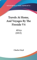 Travels At Home, And Voyages By The Fireside V4: Africa 1104512971 Book Cover