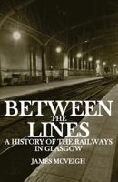 Between the Lines: A history of the railways in Glasgow 1530049296 Book Cover