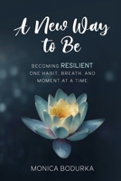 A New Way to Be: Becoming RESILIENT one habit, breath, and moment at a time B0CHDFWJK2 Book Cover