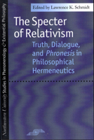 The Specter of Relativism: Truth, Dialogue, and Phronesis in Philosophical Hermeneutics (SPEP) 0810112566 Book Cover