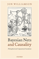 Bayesian Nets and Causality: Philosophical and Computational Foundations 019853079X Book Cover