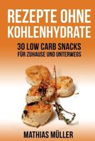 Rezepte ohne Kohlenhydrate - 30 Low Carb Snacks fr Zuhause und unterwegs 1530893380 Book Cover