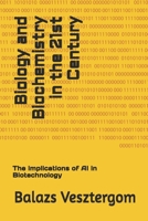 Biology and Biochemistry in the 21st Century: The implications of AI in Biotechnology B0FNL6BMPQ Book Cover