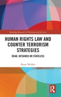 Human Rights Law and Counter Terrorism Strategies: Dead, Detained or Stateless 0367420015 Book Cover
