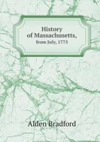 History of Massachusetts from July, 1775, When General Washington Took Command of the American Army, at Cambridge, to the Year, 1789, (Inclusive, ) When the Federal Government Was Established Under th 1275843425 Book Cover