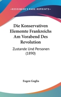 Die Konservativen elememte Frankreichs am Vorabend des Revolution 1168484820 Book Cover