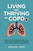 Living and Thriving with COPD: Essential Tips to Breathe Easier, Stay Active, and Overcome the Challenges of Chronic Obstructive Pulmonary Disease B0FF31JL42 Book Cover