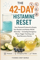 The 42-Day Histamine Reset: Your Personal Protocol to Empty Your Bucket and Master MCAS Naturally - Including Emergency Plans, Trigger Tracking, and Real Recovery Stories 1764260813 Book Cover