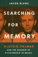 Searching for Memory: Aluízio Palmar and the Shadow of Dictatorship in Brazil 1469681021 Book Cover