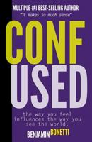 Confused? - The Way You Feel Influences The Way You See The World.: It Makes So Much Sense 1973700239 Book Cover