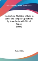 On The Safe Abolition Of Pain In Labor And Surgical Operations, By Anaethesia With Mixed Vapors 143703442X Book Cover